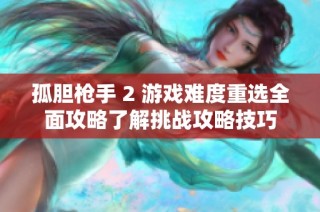 孤胆枪手 2 游戏难度重选全面攻略了解挑战攻略技巧