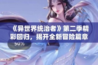 《异世界统治者》第二季精彩回归，揭开全新冒险篇章的神秘面纱！