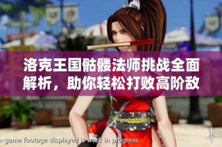 洛克王国骷髅法师挑战全面解析，助你轻松打败高阶敌人