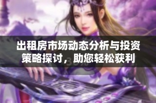 出租房市场动态分析与投资策略探讨，助您轻松获利