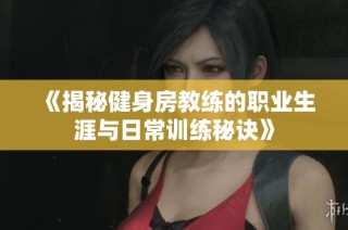 《揭秘健身房教练的职业生涯与日常训练秘诀》