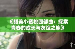 《甜美小蜜桃四部曲：探索青春的成长与友谊之旅》
