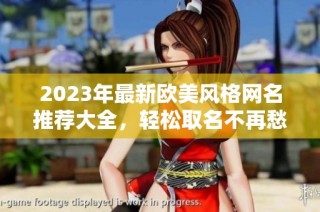 2023年最新欧美风格网名推荐大全，轻松取名不再愁