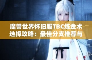 魔兽世界怀旧服TBC炼金术选择攻略：最佳分支推荐与解析
