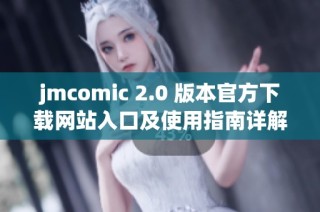 jmcomic 2.0 版本官方下载网站入口及使用指南详解