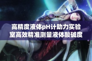 高精度液体pH计助力实验室高效精准测量液体酸碱度