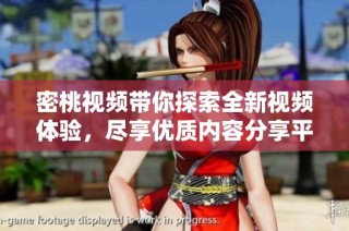 密桃视频带你探索全新视频体验，尽享优质内容分享平台