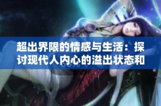 超出界限的情感与生活：探讨现代人内心的溢出状态和应对方式