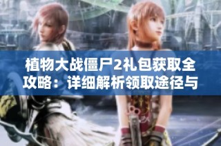 植物大战僵尸2礼包获取全攻略：详细解析领取途径与方式