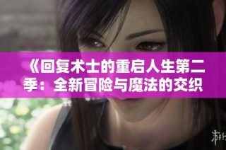 《回复术士的重启人生第二季：全新冒险与魔法的交织之旅》