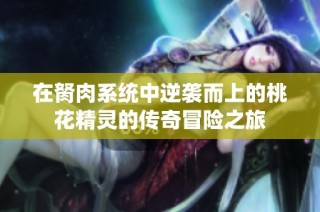 在胬肉系统中逆袭而上的桃花精灵的传奇冒险之旅