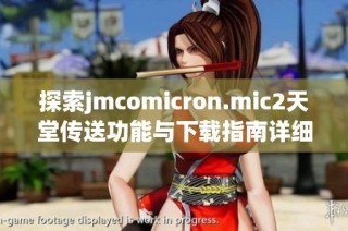 探索jmcomicron.mic2天堂传送功能与下载指南详细解析