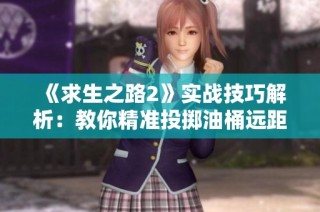 《求生之路2》实战技巧解析：教你精准投掷油桶远距离攻击策略