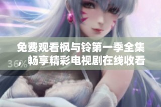 免费观看枫与铃第一季全集，畅享精彩电视剧在线收看体验