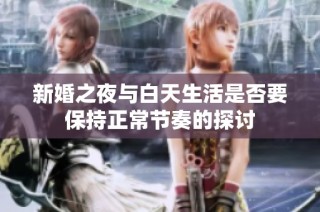 新婚之夜与白天生活是否要保持正常节奏的探讨