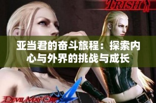 亚当君的奋斗旅程：探索内心与外界的挑战与成长