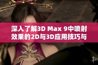 深入了解3D Max 9中喷射效果的2D与3D应用技巧与实例解析