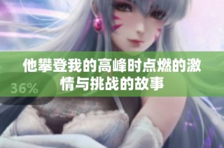 他攀登我的高峰时点燃的激情与挑战的故事