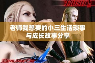 老师我想要的小三生活琐事与成长故事分享