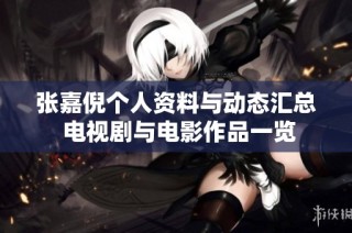 张嘉倪个人资料与动态汇总 电视剧与电影作品一览
