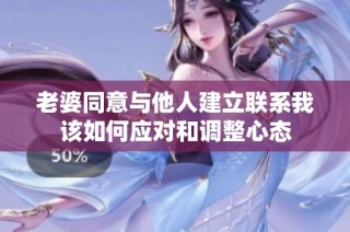 老婆同意与他人建立联系我该如何应对和调整心态