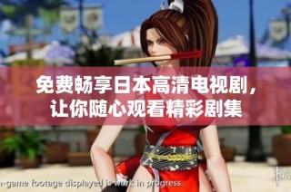 免费畅享日本高清电视剧，让你随心观看精彩剧集