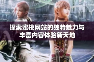 探索蜜桃网站的独特魅力与丰富内容体验新天地