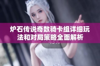 炉石传说奇数骑卡组详细玩法和对局策略全面解析