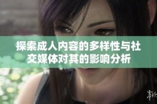 探索成人内容的多样性与社交媒体对其的影响分析