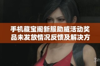 手机藏宝阁新服助威活动奖品未发放情况反馈及解决方案讨论