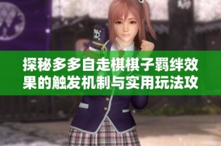探秘多多自走棋棋子羁绊效果的触发机制与实用玩法攻略