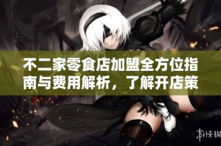 不二家零食店加盟全方位指南与费用解析，了解开店策略和市场前景