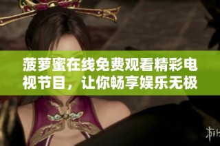 菠萝蜜在线免费观看精彩电视节目，让你畅享娱乐无极限