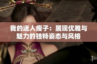 我的迷人瘦子：展现优雅与魅力的独特姿态与风格