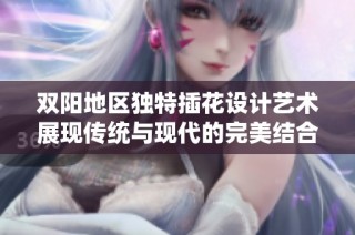 双阳地区独特插花设计艺术展现传统与现代的完美结合