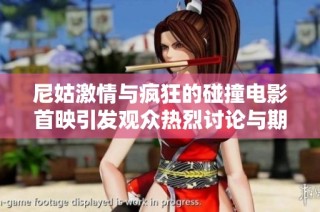 尼姑激情与疯狂的碰撞电影首映引发观众热烈讨论与期待