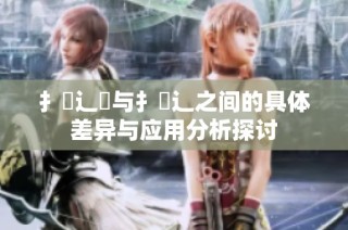 扌喿辶畑与扌喿辶之间的具体差异与应用分析探讨