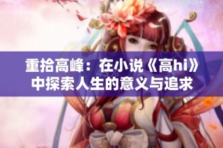 重拾高峰：在小说《高hi》中探索人生的意义与追求