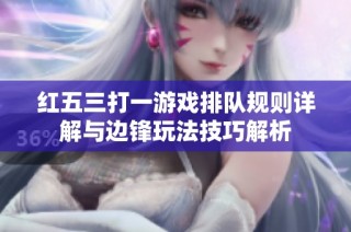 红五三打一游戏排队规则详解与边锋玩法技巧解析