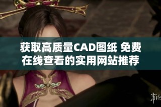 获取高质量CAD图纸 免费在线查看的实用网站推荐