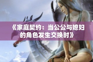 《家庭契约：当公公与媳妇的角色发生交换时》