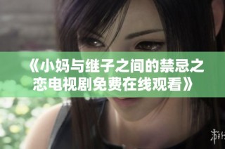《小妈与继子之间的禁忌之恋电视剧免费在线观看》