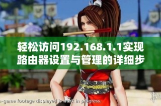 轻松访问192.168.1.1实现路由器设置与管理的详细步骤揭秘