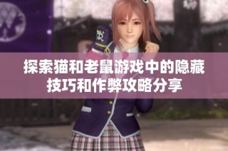 探索猫和老鼠游戏中的隐藏技巧和作弊攻略分享