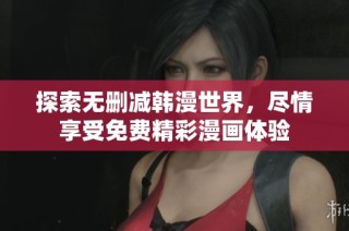 探索无删减韩漫世界，尽情享受免费精彩漫画体验