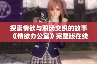 探索情欲与职场交织的故事《情欲办公室》完整版在线观赏指南