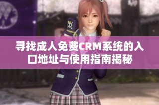 寻找成人免费CRM系统的入口地址与使用指南揭秘