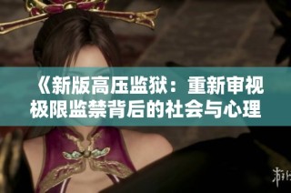 《新版高压监狱：重新审视极限监禁背后的社会与心理影响》