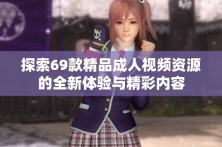探索69款精品成人视频资源的全新体验与精彩内容