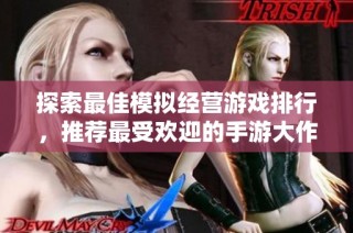 探索最佳模拟经营游戏排行，推荐最受欢迎的手游大作与玩法解析